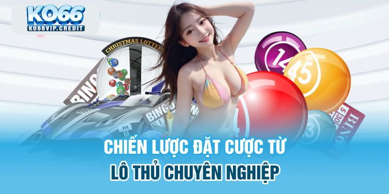 Chiến lược đặt cược từ lô thủ chuyên nghiệp