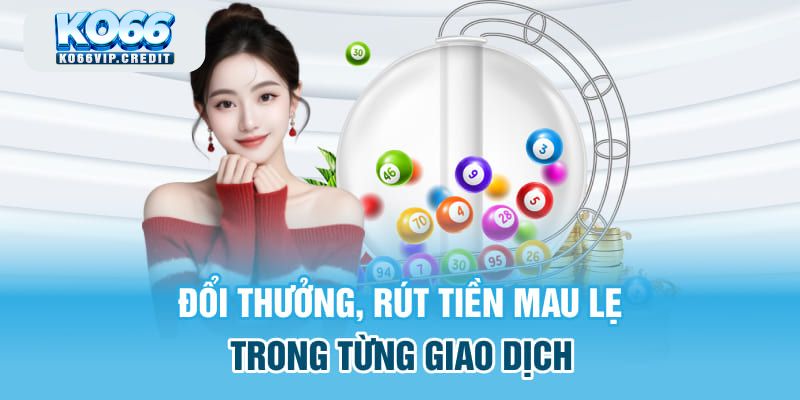 Đổi thưởng, rút tiền mau lẹ trong từng giao dịch